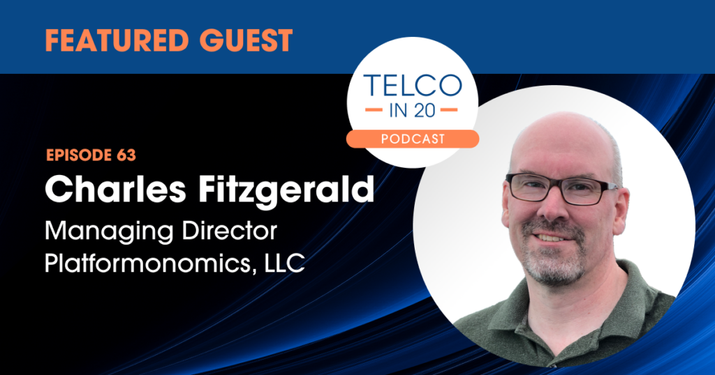 Telco in 20 Podcast - Featured Guest: Charles Fitzgerald, Managing Director, Platformonomics, LLC.