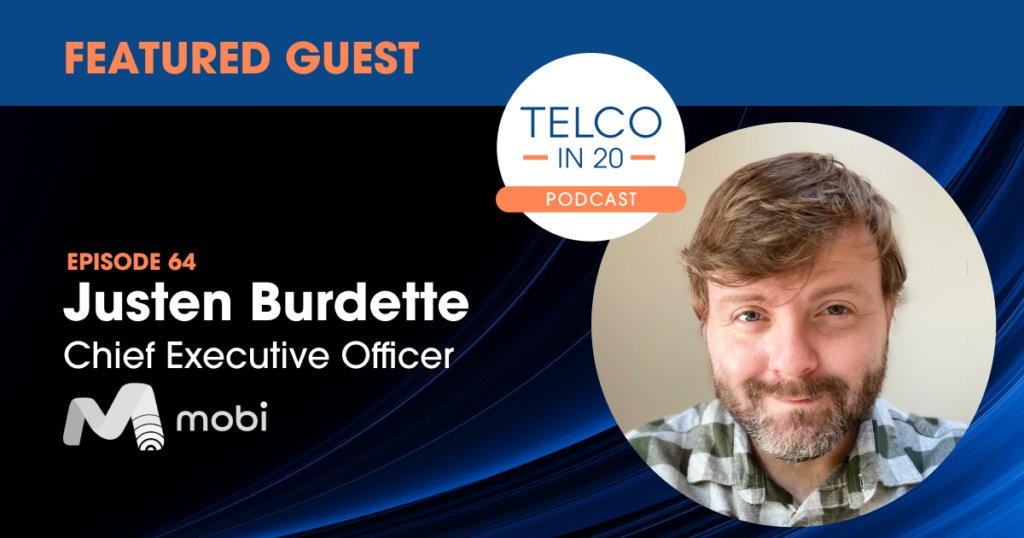 Telco in 20 Podcast - Featured Guest: Justen Burdette, Chief Executive Officer, Mobi.