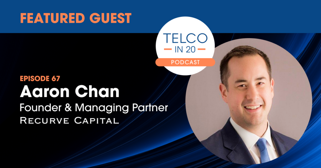 Telco in 20 Podcast - Featured Guest: Aaron Chan, Founder and Managing Partner, Recurve Capital.