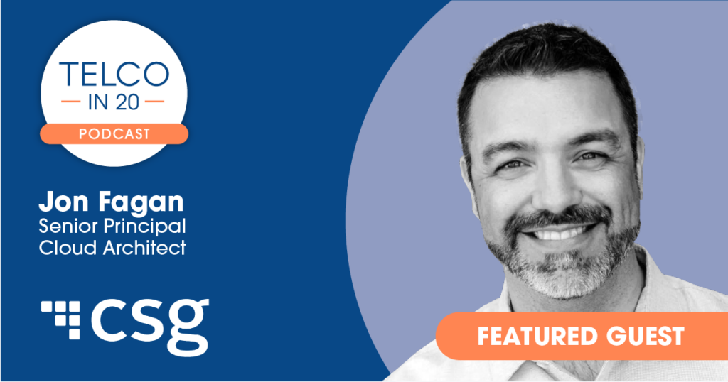 Telco in 20 Podcast - Featured Guest: Jon Fagan, Senior Principal Cloud Architect, CSG.