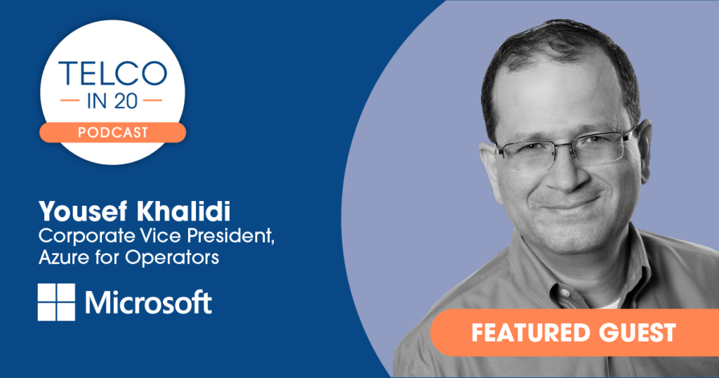 Telco in 20 Podcast - Featured Guest: Yousef Khalidi, Corporate Vice President, Azure for Operators, Microsoft.