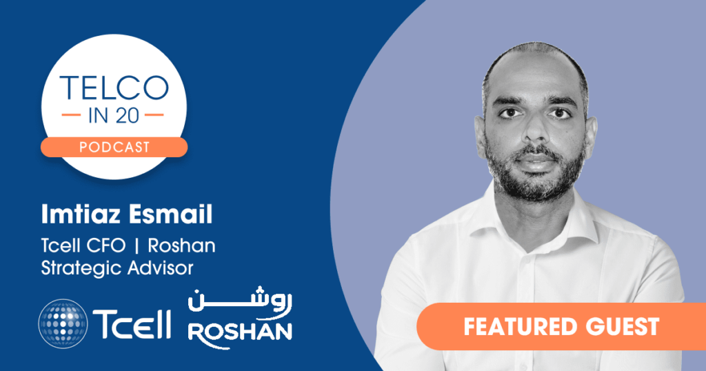 Telco in 20 Podcast - Featured Guest: Imtiaz Esmail, Tcell CFO | Roshan Strategic Advisor, Tcell Roshan.