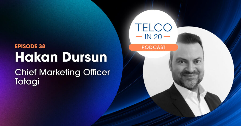 Telco in 20 Podcast - Featured Guest: Hakan Dursun, Chief Marketing Officer, Totogi.
