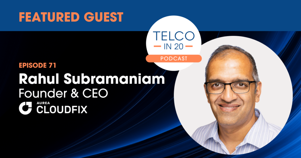 Featured Guest. telco in 20 Podcast. Episode 71
Rahul Subramaniam
Founder & CEO
AUREA Cloudfix