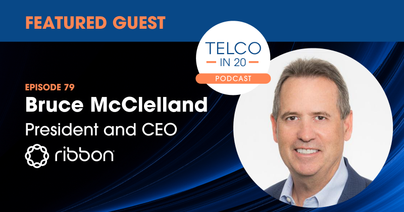 Telco in 20 Featured Guest Bruce McClelland, Ribbon Communications
