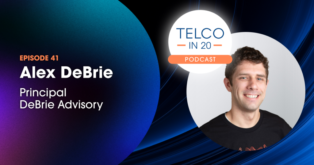 Telco in 20 Podcast - Episode 41. Alex DeBrie, Principal, DeBrie Advisory.