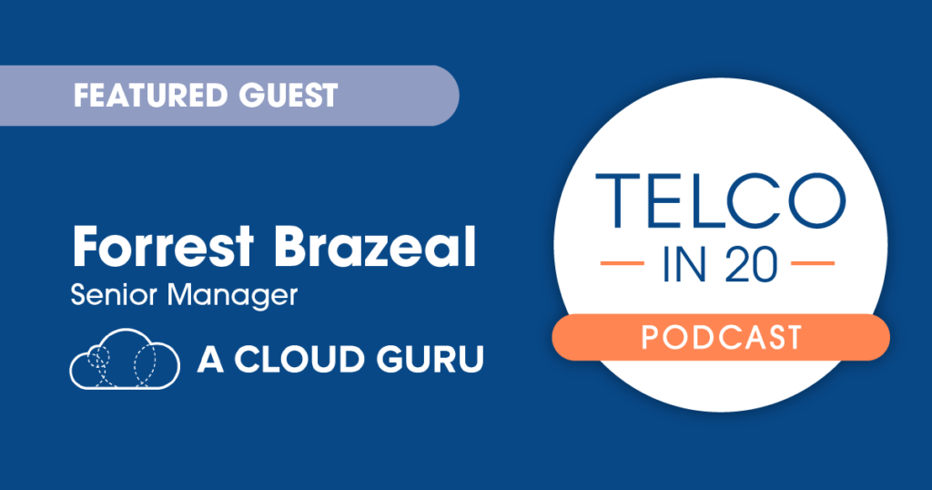 Telco in 20 podcast. Featured guest: Forrest Brazeal, Senior Manager, A Cloud Guru